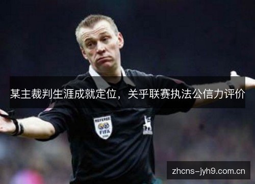 某主裁判生涯成就定位，关乎联赛执法公信力评价